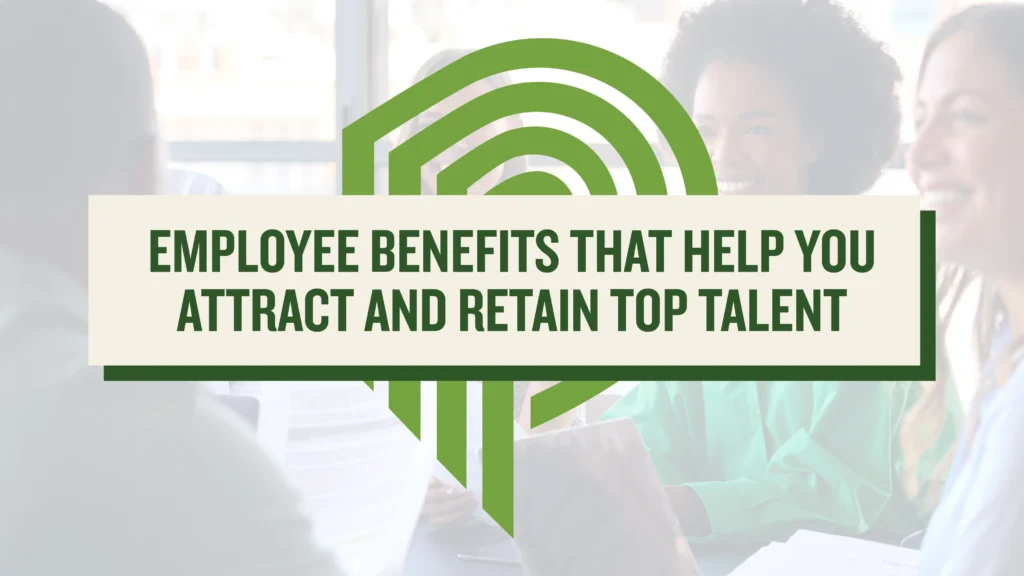 A faded photo of smiling coworkers gathered around a table, overlaid with a green logo and a banner reading “Employee Benefits That Help You Attract and Retain Top Talent.”